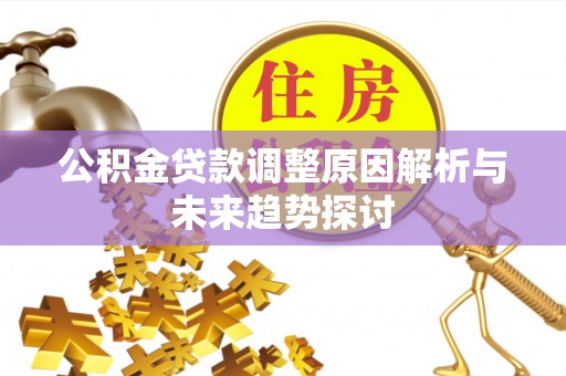 康马公积金贷款调整原因解析与未来趋势探讨