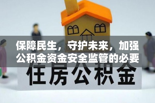 康马保障民生，守护未来，加强公积金资金安全监管的必要性与实践
