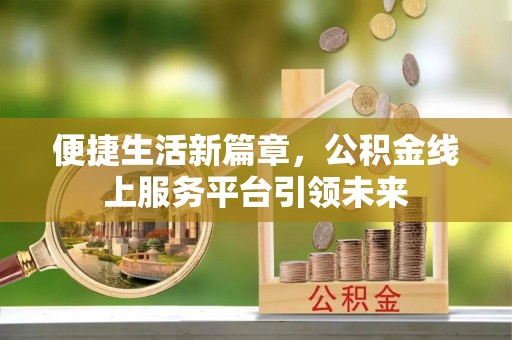 康马便捷生活新篇章，公积金线上服务平台引领未来