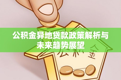 康马公积金异地贷款政策解析与未来趋势展望