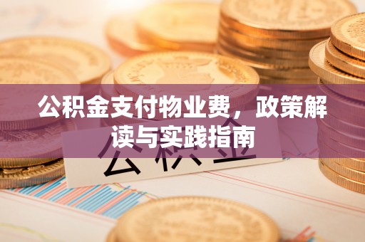 康马公积金支付物业费，政策解读与实践指南