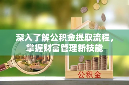 康马深入了解公积金提取流程，掌握财富管理新技能
