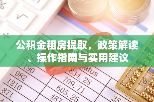 康马公积金租房提取，政策解读、操作指南与实用建议