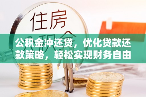 康马公积金冲还贷，优化贷款还款策略，轻松实现财务自由