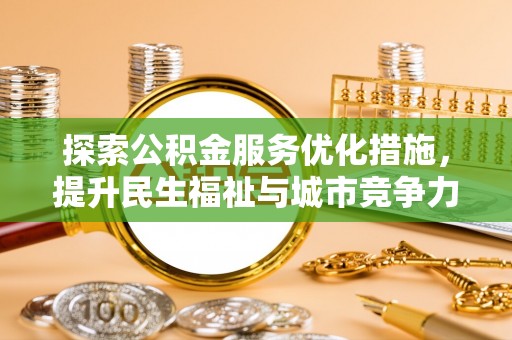 康马探索公积金服务优化措施，提升民生福祉与城市竞争力
