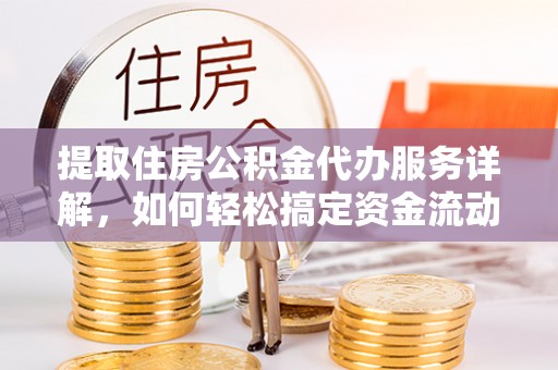 康马提取住房公积金代办服务详解，如何轻松搞定资金流动