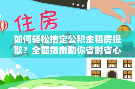 康马如何轻松搞定公积金租房提取？全面指南助你省时省心