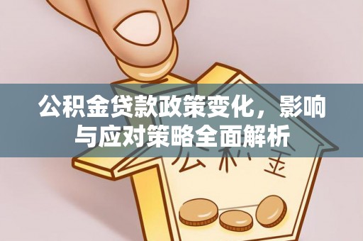 康马公积金贷款政策变化，影响与应对策略全面解析
