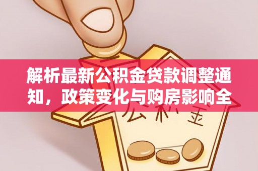 康马解析最新公积金贷款调整通知，政策变化与购房影响全解读