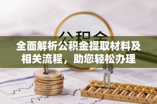 康马全面解析公积金提取材料及相关流程，助您轻松办理