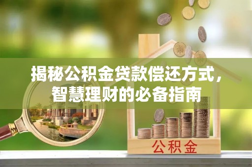 康马揭秘公积金贷款偿还方式，智慧理财的必备指南