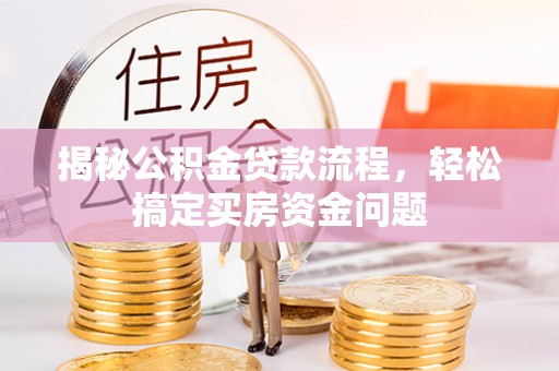 康马揭秘公积金贷款流程，轻松搞定买房资金问题