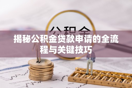 康马揭秘公积金贷款申请的全流程与关键技巧