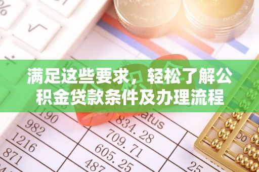 康马满足这些要求，轻松了解公积金贷款条件及办理流程