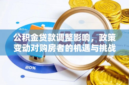 康马公积金贷款调整影响，政策变动对购房者的机遇与挑战
