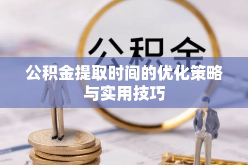 康马公积金提取时间的优化策略与实用技巧