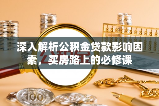 康马深入解析公积金贷款影响因素，买房路上的必修课
