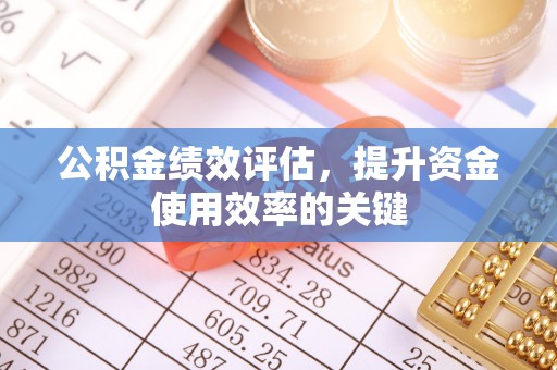康马公积金绩效评估，提升资金使用效率的关键
