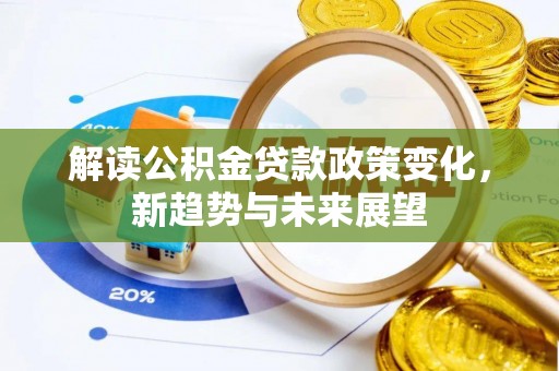 康马解读公积金贷款政策变化，新趋势与未来展望