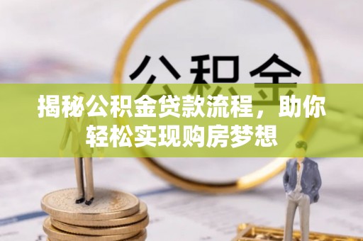 康马揭秘公积金贷款流程，助你轻松实现购房梦想