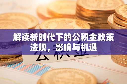 康马解读新时代下的公积金政策法规，影响与机遇