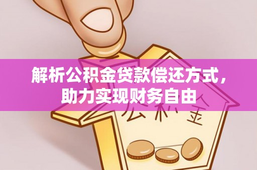 康马解析公积金贷款偿还方式，助力实现财务自由