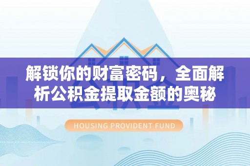 康马解锁你的财富密码，全面解析公积金提取金额的奥秘