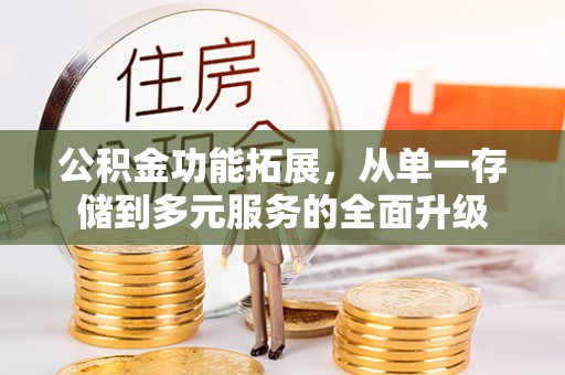 康马公积金功能拓展，从单一存储到多元服务的全面升级
