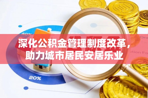 康马深化公积金管理制度改革，助力城市居民安居乐业