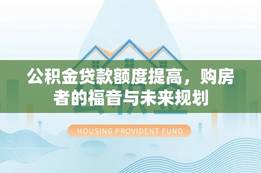 康马公积金贷款额度提高，购房者的福音与未来规划