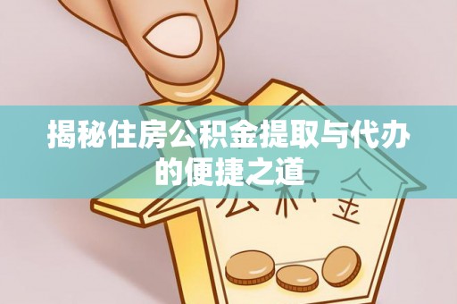 康马揭秘住房公积金提取与代办的便捷之道