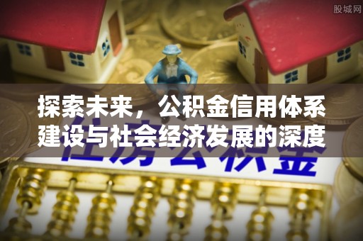 康马探索未来，公积金信用体系建设与社会经济发展的深度融合