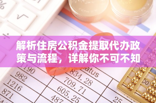 康马解析住房公积金提取代办政策与流程，详解你不可不知的关键点