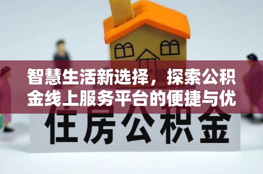 康马智慧生活新选择，探索公积金线上服务平台的便捷与优势