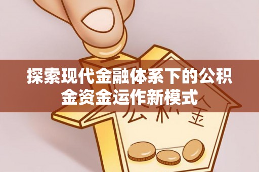 康马探索现代金融体系下的公积金资金运作新模式