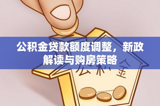 康马公积金贷款额度调整，新政解读与购房策略