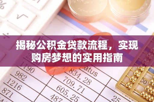 康马揭秘公积金贷款流程，实现购房梦想的实用指南