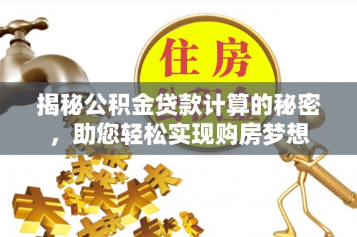 康马揭秘公积金贷款计算的秘密，助您轻松实现购房梦想