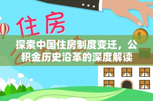 康马探索中国住房制度变迁，公积金历史沿革的深度解读