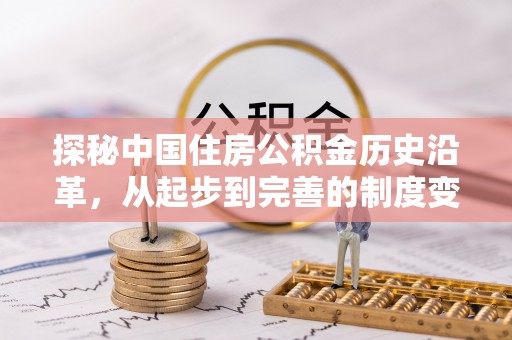 康马探秘中国住房公积金历史沿革，从起步到完善的制度变迁