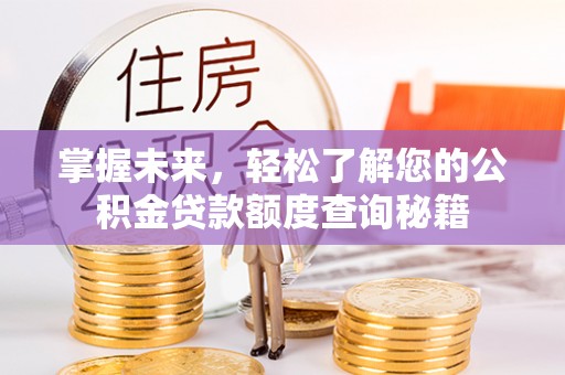 康马掌握未来，轻松了解您的公积金贷款额度查询秘籍