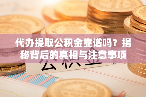 康马代办提取公积金靠谱吗？揭秘背后的真相与注意事项
