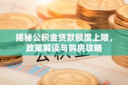 康马揭秘公积金贷款额度上限，政策解读与购房攻略