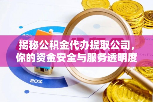 康马揭秘公积金代办提取公司，你的资金安全与服务透明度全解析