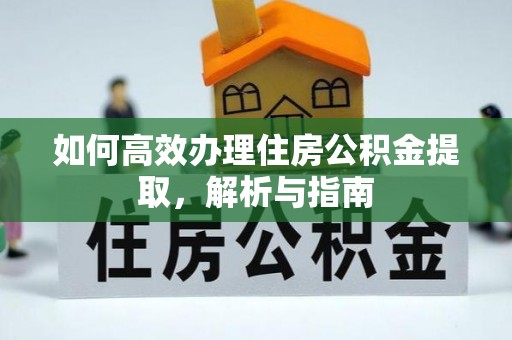 康马如何高效办理住房公积金提取，解析与指南