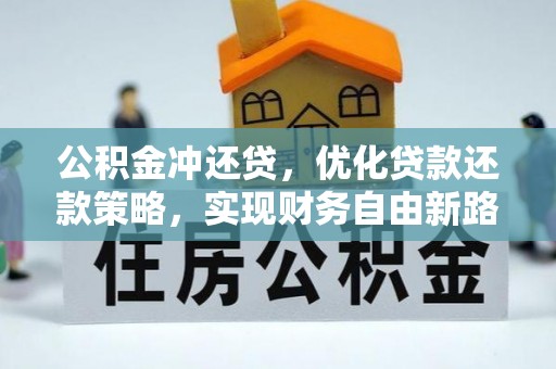 康马公积金冲还贷，优化贷款还款策略，实现财务自由新路径