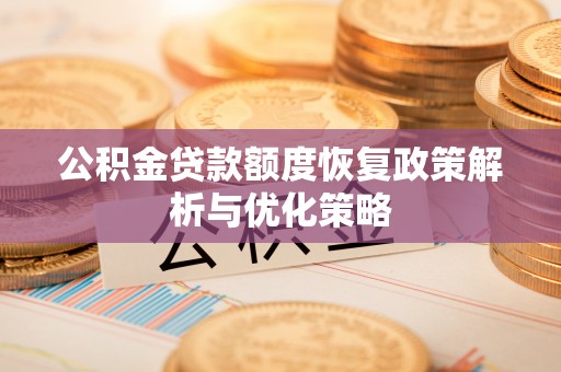 康马公积金贷款额度恢复政策解析与优化策略