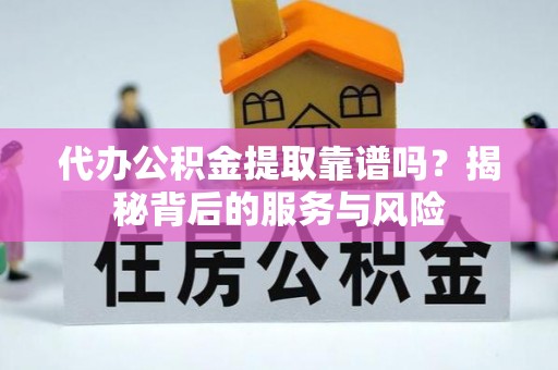 康马代办公积金提取靠谱吗？揭秘背后的服务与风险