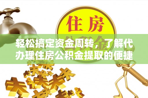 康马轻松搞定资金周转，了解代办理住房公积金提取的便捷之道