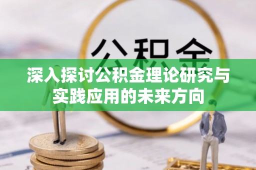 康马深入探讨公积金理论研究与实践应用的未来方向